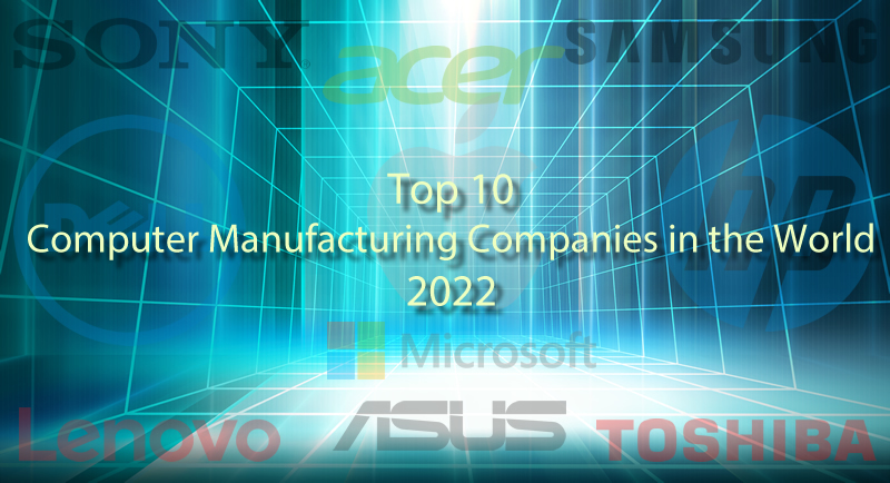 2022 Top 10 Computer Manufacturing Companies in the World